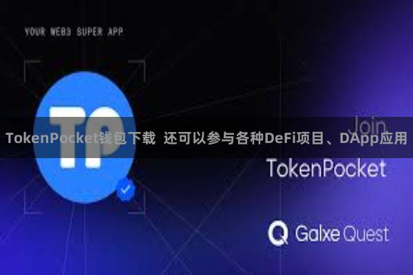 TokenPocket钱包下载 还可以参与各种DeFi项目、DApp应用