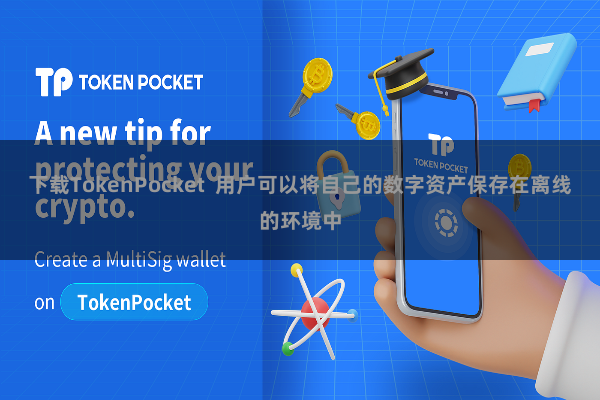 下载TokenPocket 用户可以将自己的数字资产保存在离线的环境中