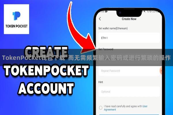 TokenPocket钱包下载 而无需频繁输入密码或进行繁琐的操作