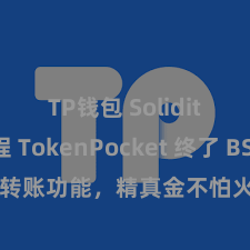 TP钱包 Solidity教程 TokenPocket 终了 BSC 跨链转账功能，精真金不怕火终了钞票跨链转变