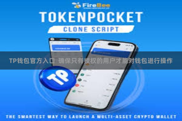 TP钱包官方入口  确保只有授权的用户才能对钱包进行操作