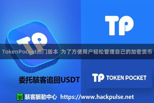 TokenPocket热门版本  为了方便用户轻松管理自己的加密货币