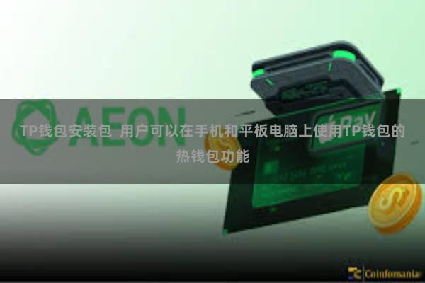 TP钱包安装包  用户可以在手机和平板电脑上使用TP钱包的热钱包功能