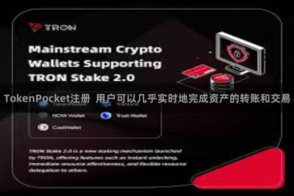 TokenPocket注册  用户可以几乎实时地完成资产的转账和交易