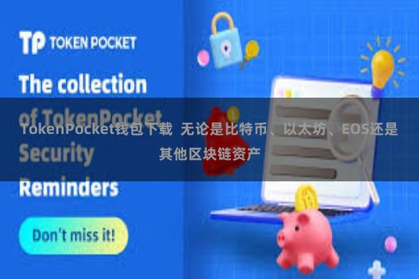 TokenPocket钱包下载  无论是比特币、以太坊、EOS还是其他区块链资产