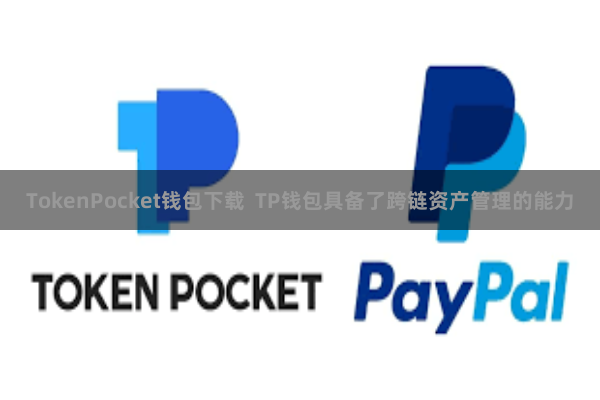 TokenPocket钱包下载  TP钱包具备了跨链资产管理的能力